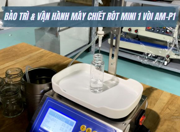 Bảo trì và vận hành máy chiết rót mini 1 vòi AM-P1