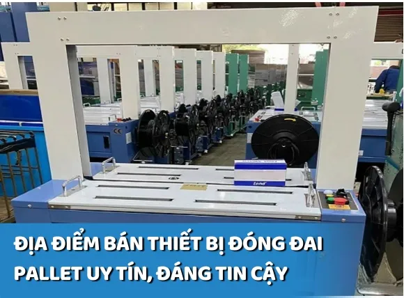 Địa điểm bán thiết bị đóng đai pallet uy tín, đáng tin cậy