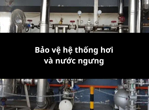 Bảo vệ hệ thống hơi và nước ngưng