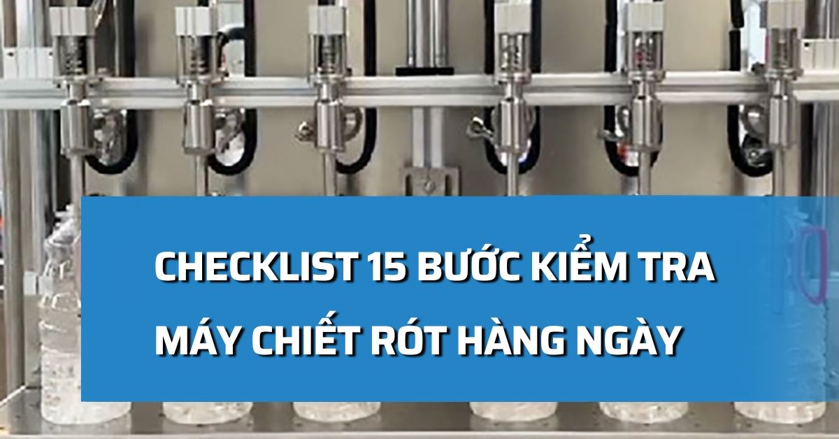 Checklist 15 bước kiểm tra máy chiết rót hàng ngày