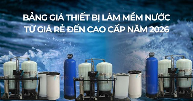 Bảng giá thiết bị làm mềm nước 2026: Từ giá rẻ đến cao cấp