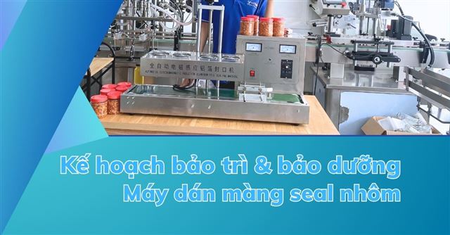 Kế hoạch bảo trì và bảo dưỡng máy dán màng seal nhôm