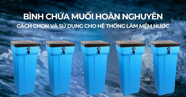 Bình chứa muối: Cách chọn và sử dụng cho hệ thống làm mềm nước