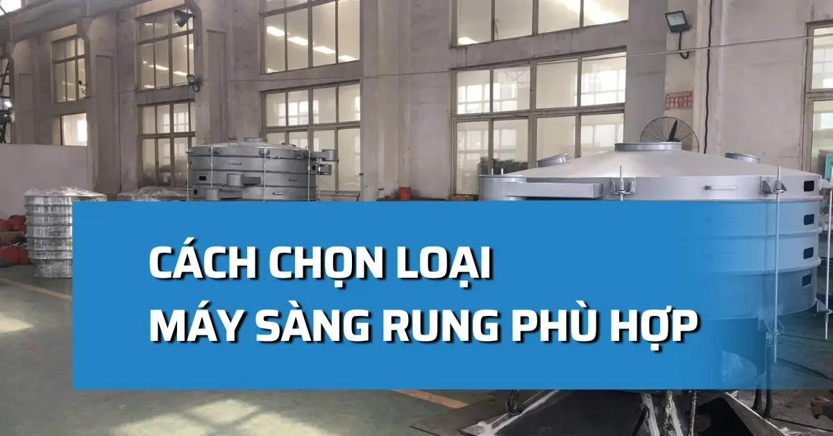 Cách chọn máy sàng rung phù hợp