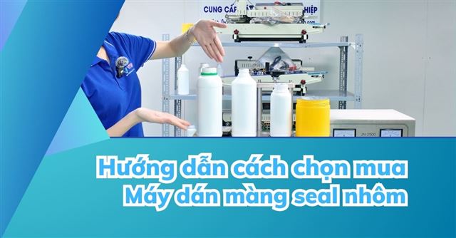Cách chọn mua máy dán màng seal nhôm phù hợp