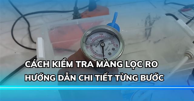 Cách kiểm tra màng lọc RO chi tiết từng bước