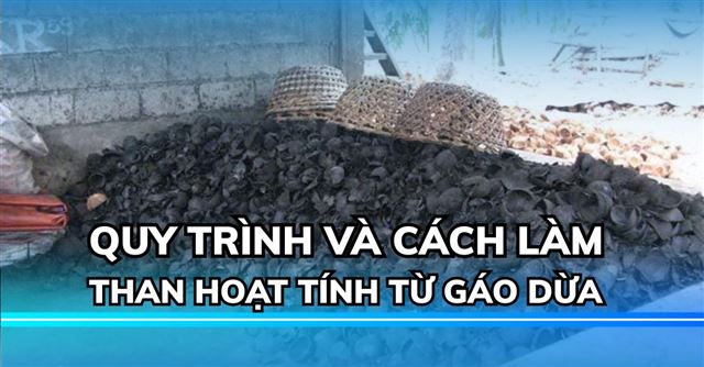 Quy trình và cách làm than hoạt tính từ gáo dừa