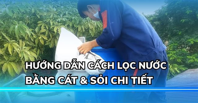 Hướng dẫn chi tiết cách lọc nước bằng cát sỏi