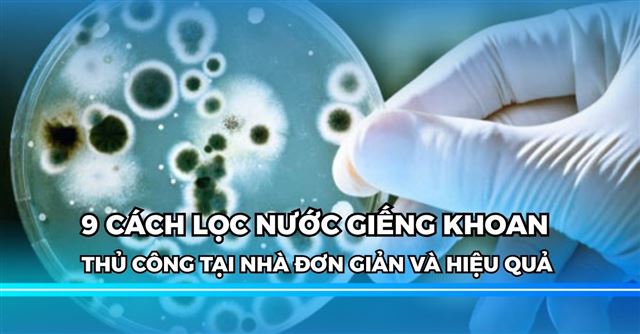 9 Cách lọc nước giếng khoan thủ công tại nhà đơn giản