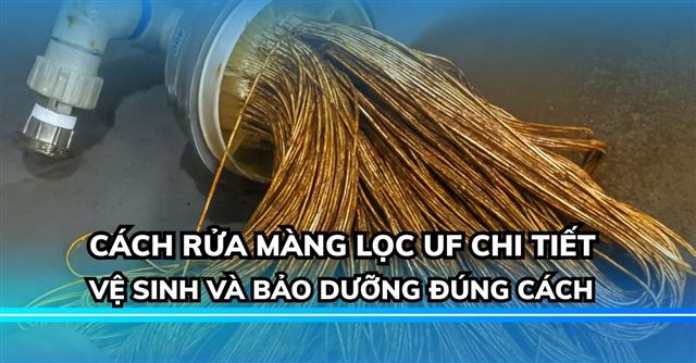 Cách rửa màng lọc UF: Vệ sinh và bảo dưỡng đúng cách