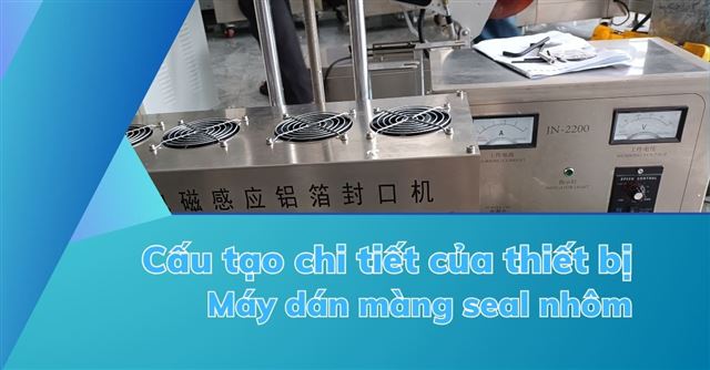 Cấu tạo, nguyên lý hoạt động của máy dán màng seal nhôm