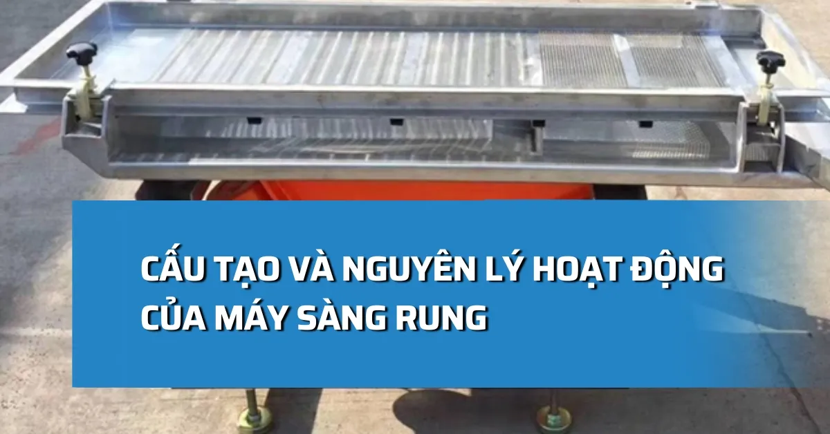 Cấu tạo và nguyên lý hoạt động của máy sàng rung