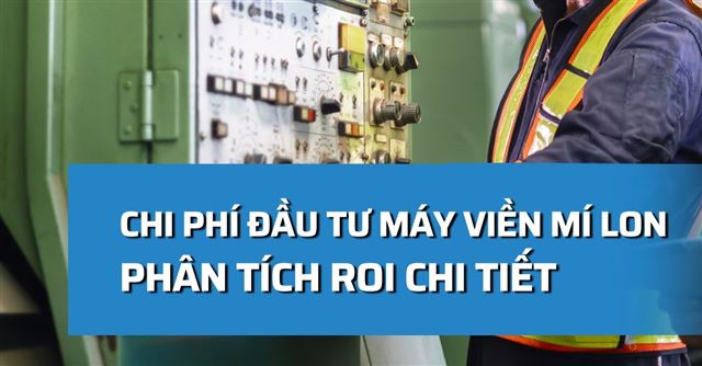 Chi phí đầu tư máy viền mí lon: Phân tích ROI chi tiết