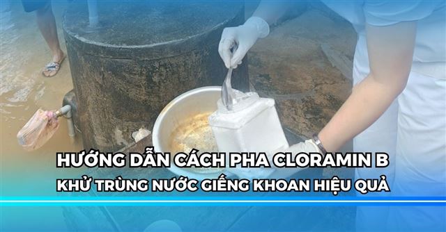 Cloramin B là gì? Cách pha Cloramin B khử trùng nước giếng
