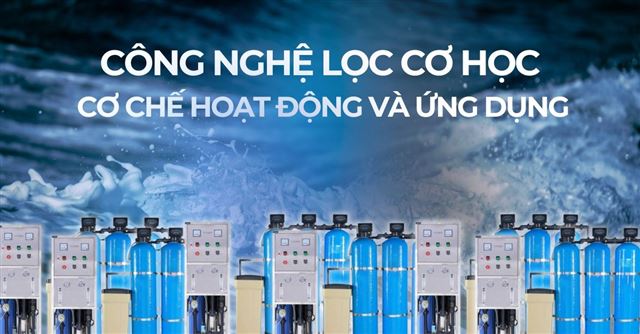 Công nghệ lọc cơ học: Cơ chế hoạt động và ứng dụng cho lọc đầu nguồn