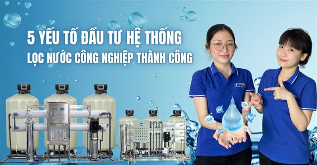5 Yếu tố đầu tư hệ thống lọc nước công nghiệp thành công