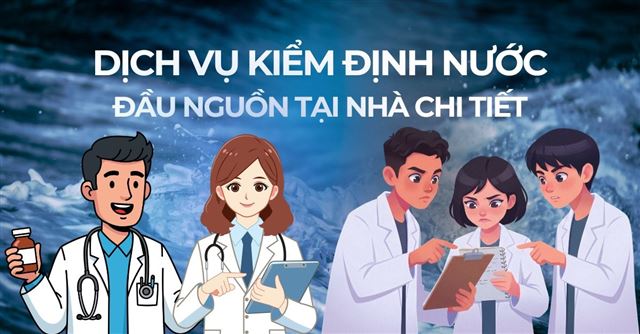 Dịch vụ kiểm định nước đầu nguồn tại nhà: Quy trình và báo giá