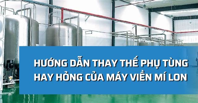 Hướng dẫn thay thế phụ tùng thường hỏng trên máy viền mí lon