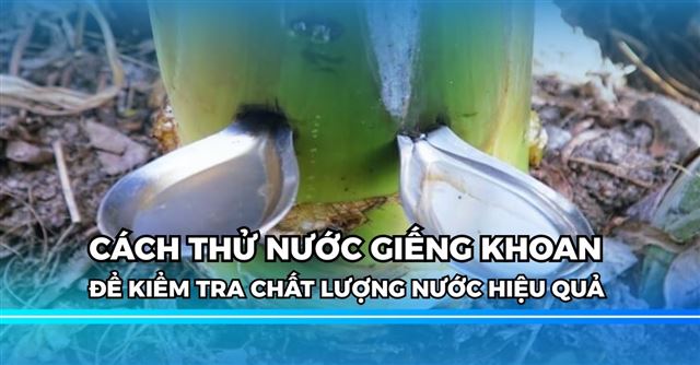 Cách thử nước giếng khoan để kiểm tra chất lượng hiệu quả