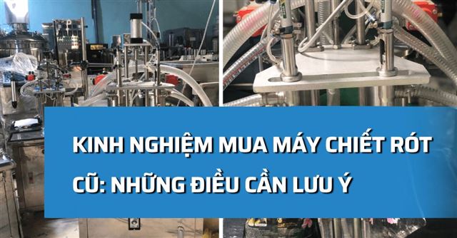 Kinh nghiệm mua máy chiết rót cũ: Những điều cần lưu ý