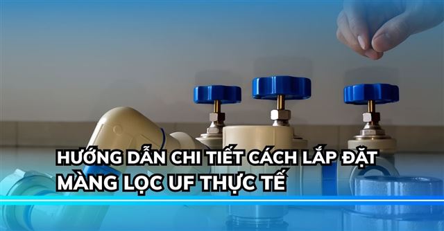 Cách lắp đặt màng lọc UF thực tế