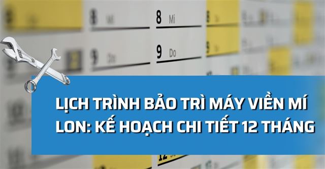 Lịch trình bảo trì máy viền mí lon: Kế hoạch chi tiết 12 tháng