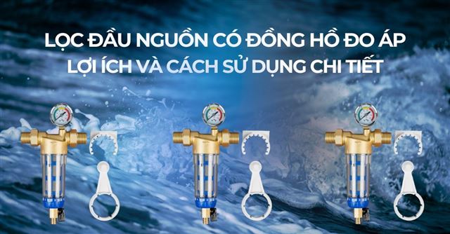 Lọc đầu nguồn có đồng hồ đo áp: Lợi ích và cách sử dụng chi tiết