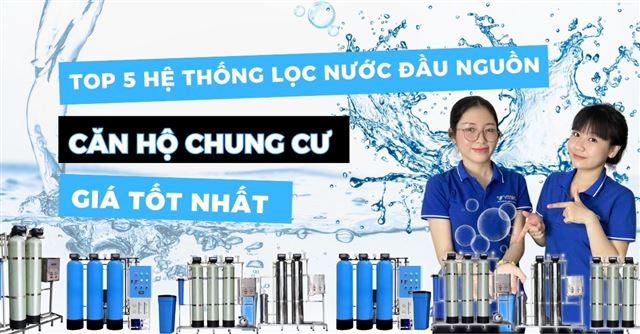 TOP 5 Hệ thống máy lọc nước đầu nguồn cho căn hộ chung cư giá tốt nhất