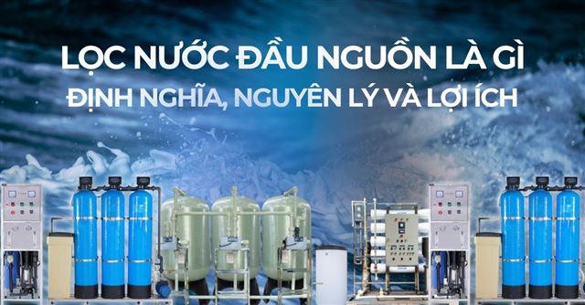 Lọc nước đầu nguồn là gì? Định nghĩa, nguyên lý và lợi ích