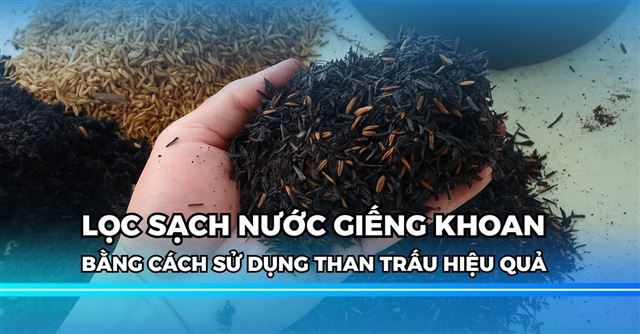 Cách lọc nước giếng khoan bằng than trấu