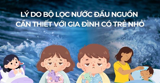Lý do bộ lọc nước đầu nguồn cần thiết với gia đình có trẻ nhỏ