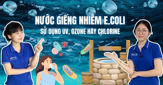 Nước giếng nhiễm E.coli: Sử dụng UV, Ozone hay Chlorine