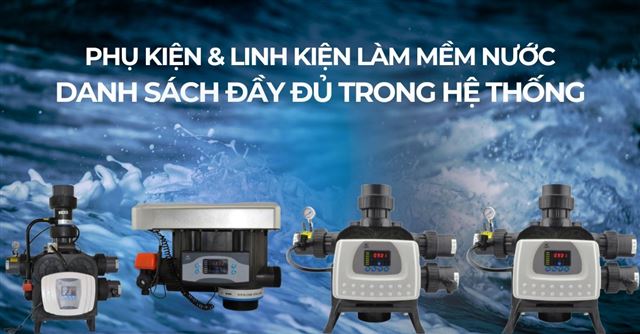 Phụ kiện & Linh kiện làm mềm nước: Danh sách đầy đủ trong hệ thống