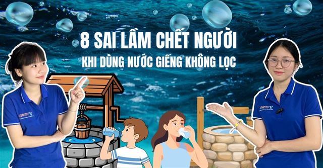 8 Sai lầm chết người khi dùng nước giếng không lọc