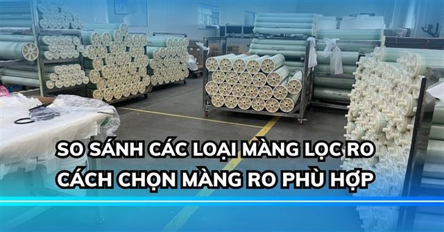 So sánh các loại màng lọc RO và cách chọn màng RO phù hợp