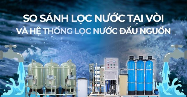 So sánh lọc nước đầu nguồn và lọc nước tại vòi