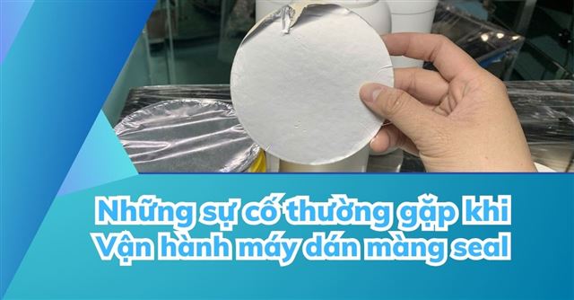 Sự cố thường gặp với máy dán màng seal nhôm và cách khắc phục