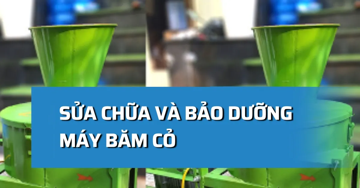 Sửa chữa và bảo dưỡng máy băm cỏ