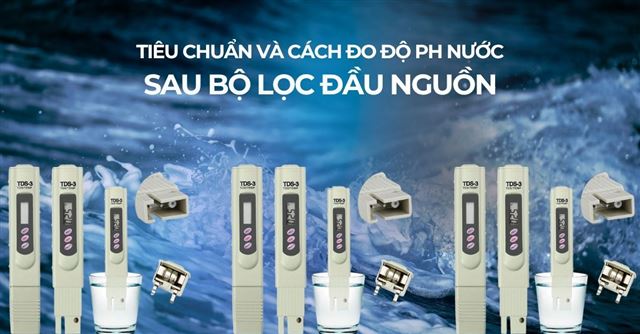 Tiêu chuẩn và cách đo độ pH nước sau bộ lọc đầu nguồn
