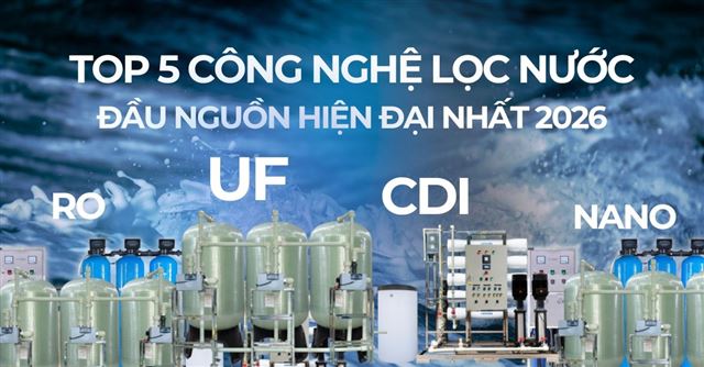 Top 5 công nghệ lọc nước đầu nguồn hiện đại nhất 2026
