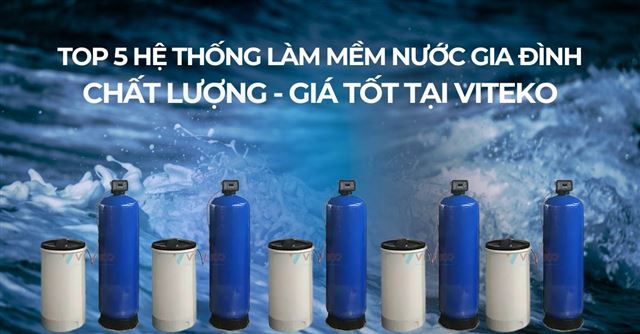 Top 5 hệ thống làm mềm nước gia đình chất lượng năm 2026