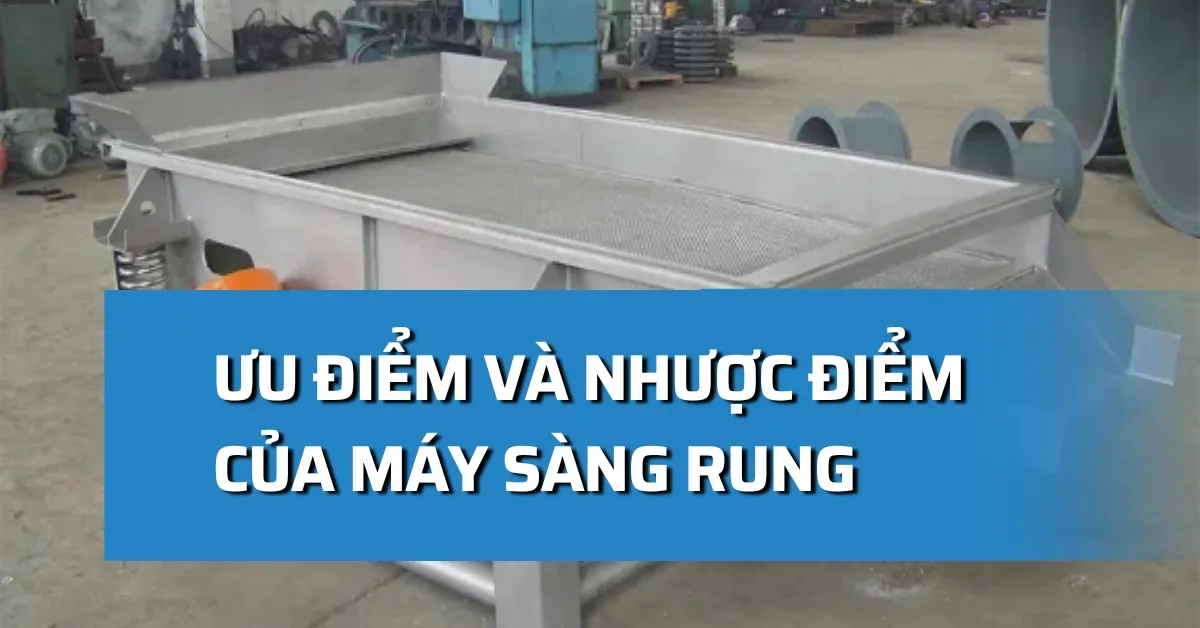 Ưu điểm và nhược điểm của máy sàng rung