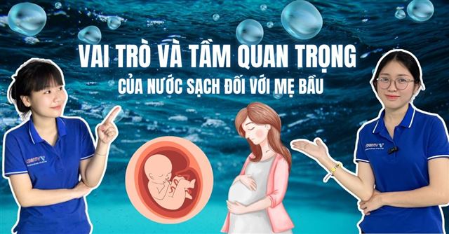 Vai trò và tầm quan trọng của nước sạch đối với mẹ bầu
