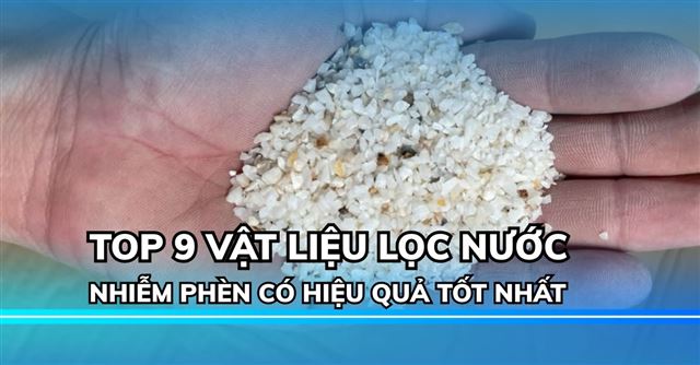 TOP 9 Vật liệu lọc nước phèn hiệu quả tốt nhất