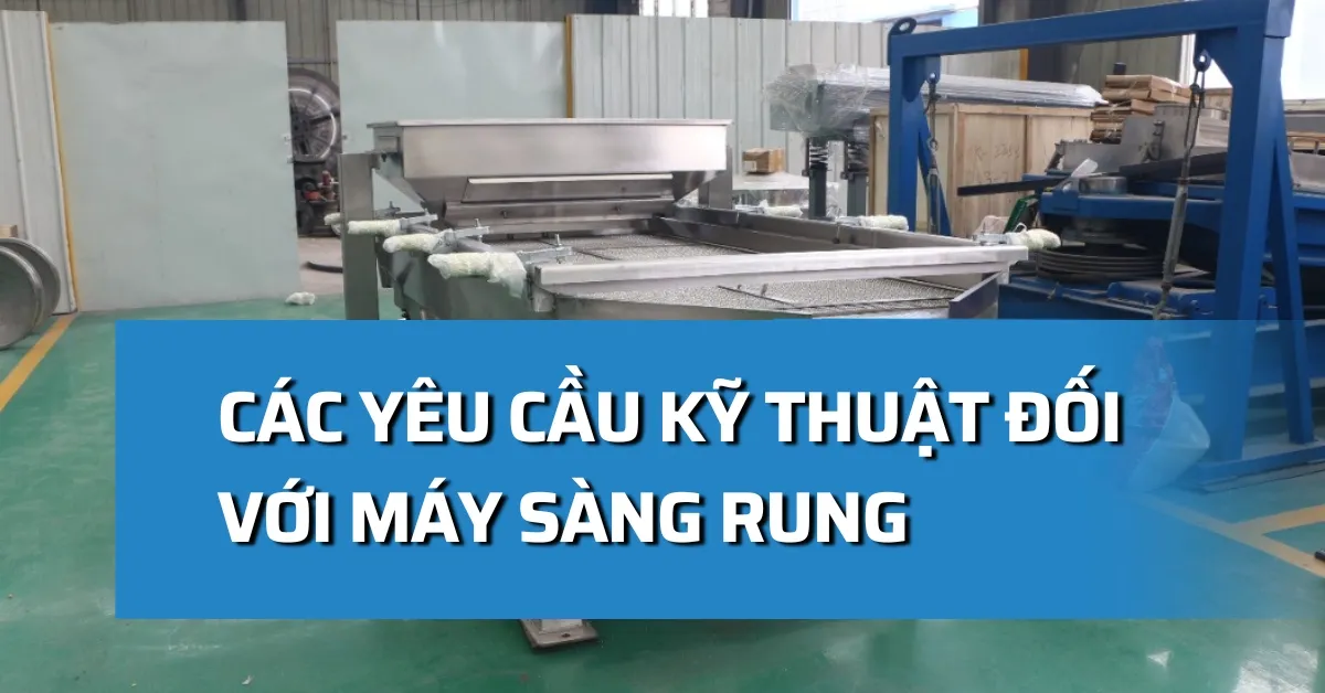 Yêu cầu kỹ thuật đối với máy sàng rung