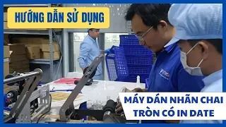 Hướng Dẫn Khách Hàng Vận Hành Máy Dán Nhãn Chai Tròn Có In Date (VITEKO)